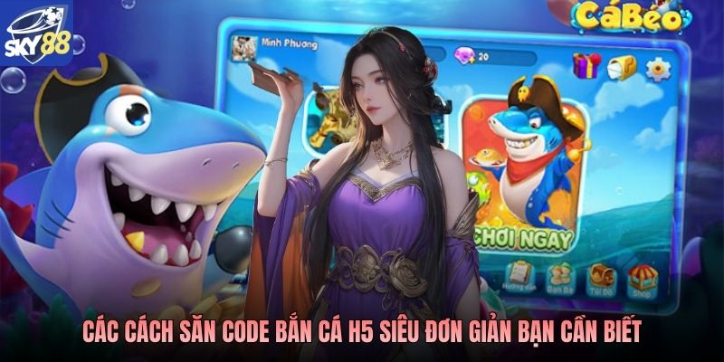 Các cách săn Code bắn cá H5 siêu đơn giản bạn cần biết