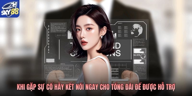 Khi gặp sự cố hãy kết nối ngay cho tổng đài để được hỗ trợ