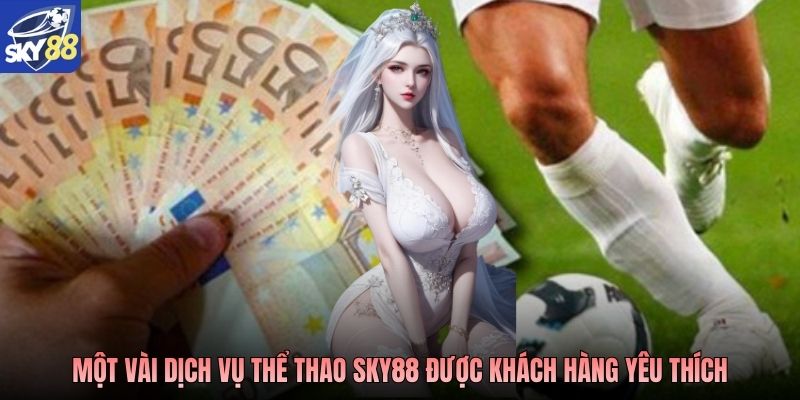 Một vài dịch vụ thể thao Sky88 được khách hàng yêu thích