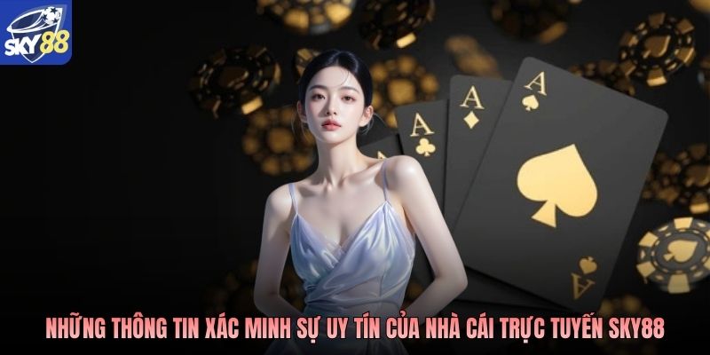 Những thông tin xác minh sự uy tín của nhà cái trực tuyến SKY88