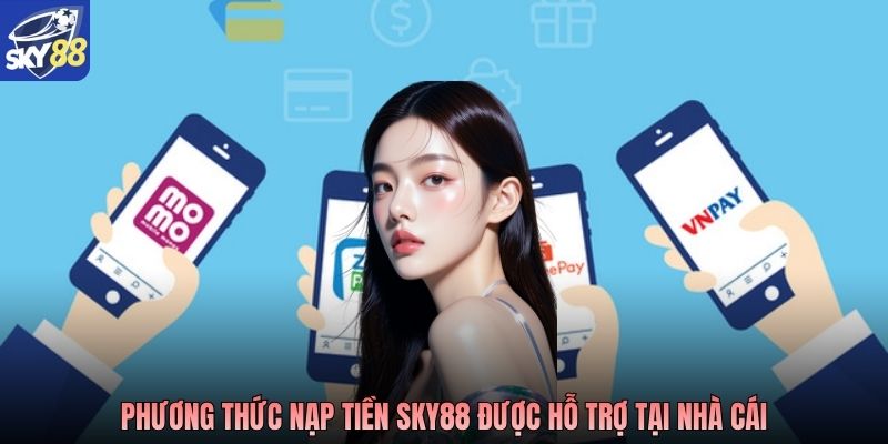 Phương thức nạp tiền Sky88 được hỗ trợ tại nhà cái