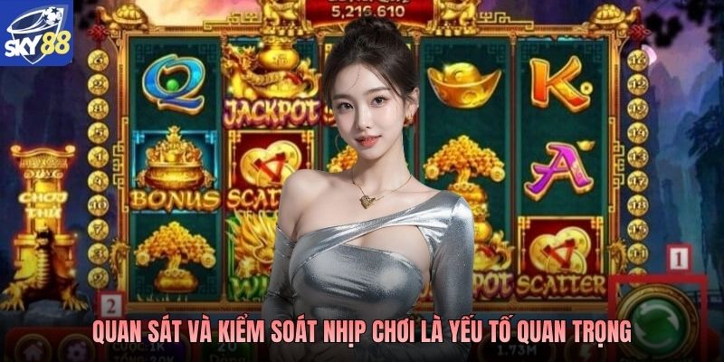 Quan sát và kiểm soát nhịp chơi là yếu tố quan trọng