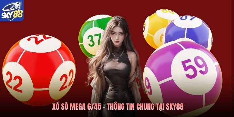 Xổ số mega 6/45 - Thông tin chung tại Sky88